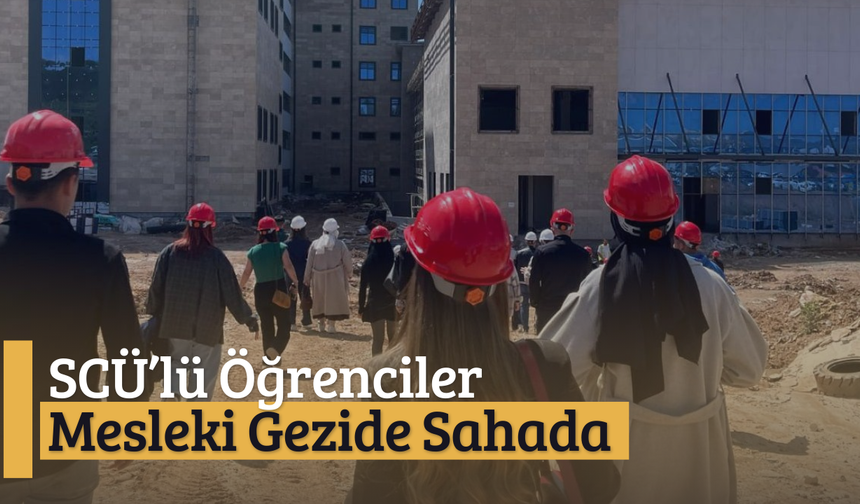 SCÜ'lü öğrenciler mesleki gezide sahada