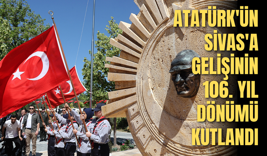 Atatürk'ün Sivas'a gelişinin 106. yıl dönümü kutlandı