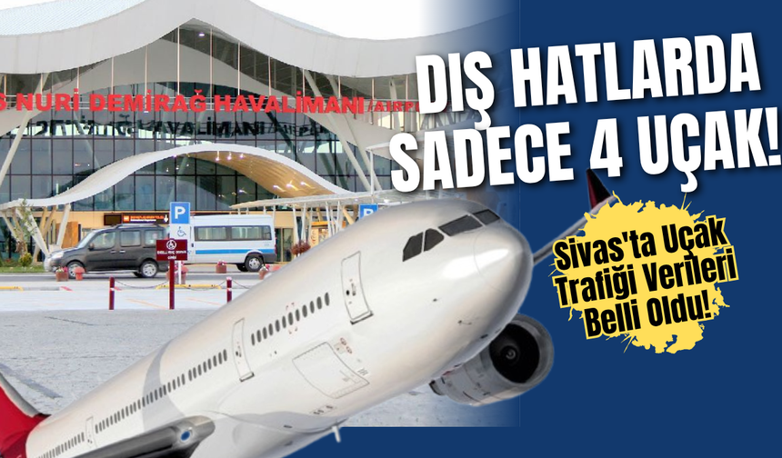 Dış Hatlarda Sadece 4 Uçak! Sivas'ta Uçak Trafiği Verileri Belli Oldu!
