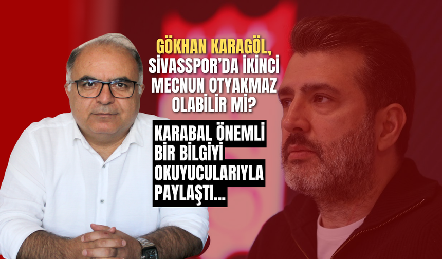 Gökhan Karagöl, Sivasspor’da ikinci Mecnun Otyakmaz olabilir mi?