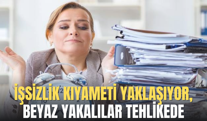 İşsizlik kıyameti yaklaşıyor, beyaz yakalılar tehlikede