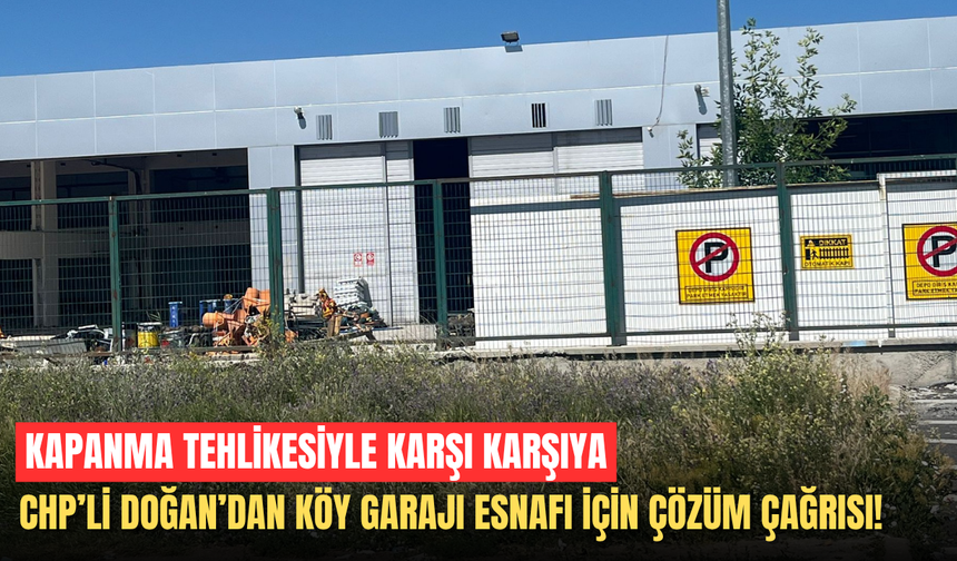 CHP’li Doğan’dan Köy Garajı Esnafı İçin Çözüm Çağrısı! Kapanma tehlikesiyle karşı karşıya