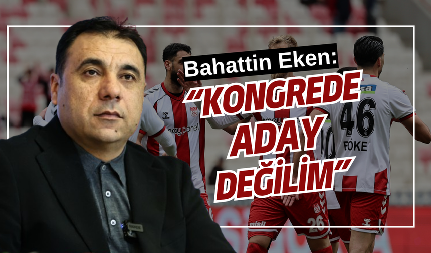 Bahattin Eken’den Son Dakika Açıklaması: “Kongrede Aday Değilim”