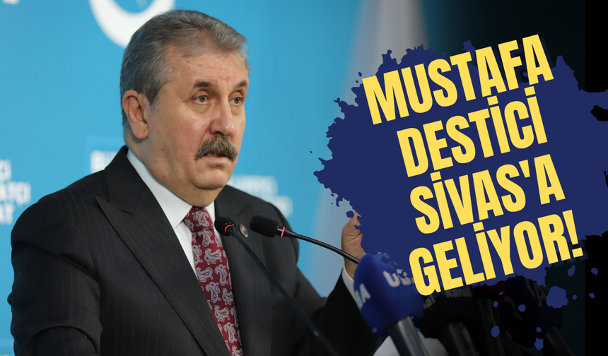 Mustafa Destici Sivas'a geliyor!