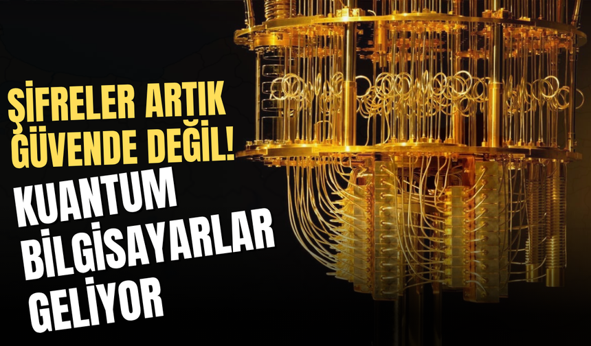 Şifreler Artık Güvende Değil! Kuantum Bilgisayarlar Geliyor