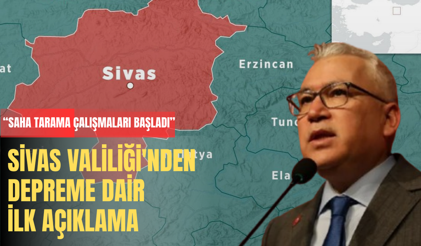 Sivas Valiliği'nden depreme dair ilk açıklama: “Saha tarama çalışmaları başladı”