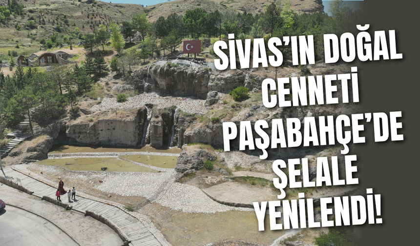 Sivas’ın Doğal Cenneti Paşabahçe’de Şelale Yenilendi!