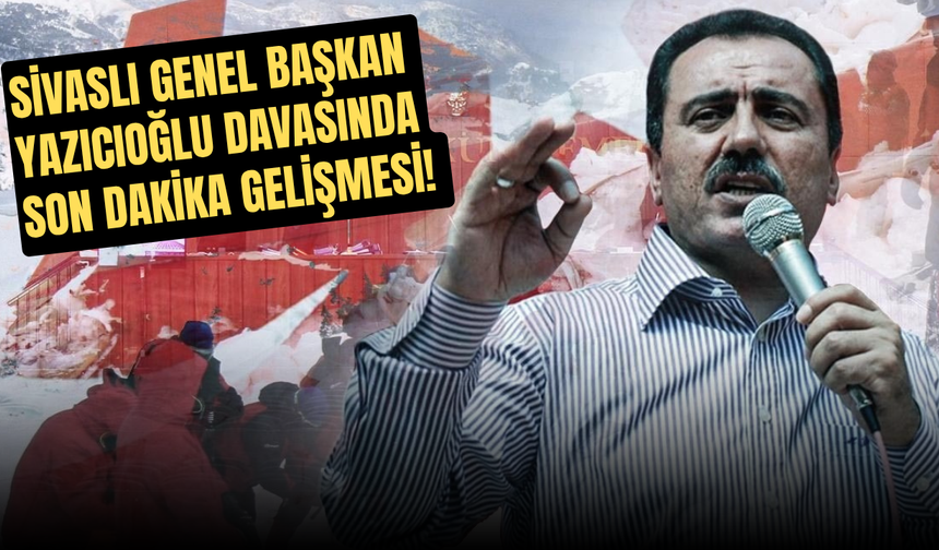 Sivaslı Genel Başkan Yazıcıoğlu davasında son dakika gelişmesi!
