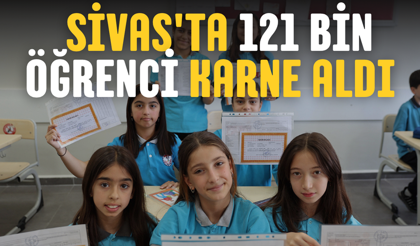 Sivas'ta 121 bin öğrenci karne aldı