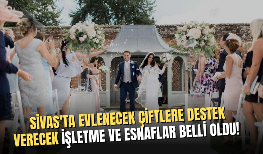 Sivas'ta evlenecek çiftlere destek verecek işletme ve esnaflar belli oldu!