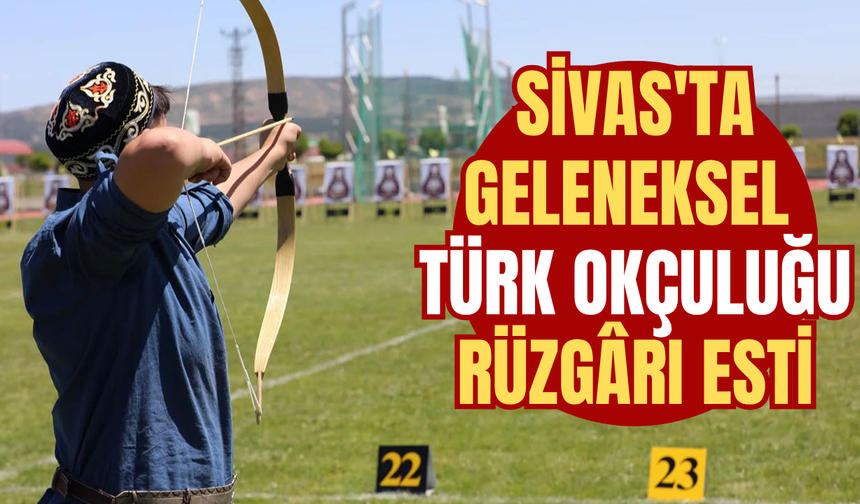 Sivas'ta Geleneksel Türk Okçuluğu rüzgârı esti