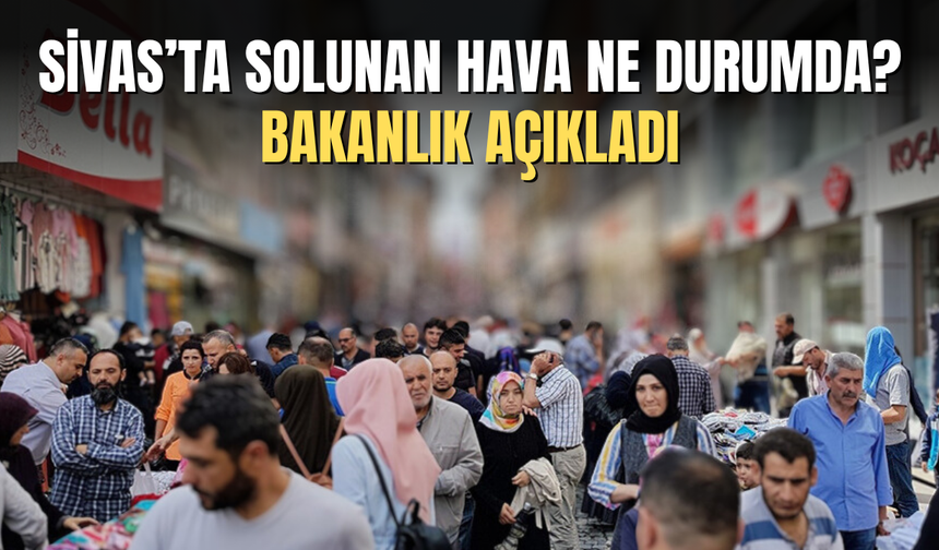 Sivas’ta Solunan Hava Ne Durumda? Bakanlık Açıkladı