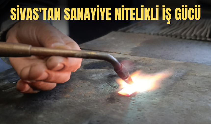 Sivas'tan Sanayiye Nitelikli İş Gücü
