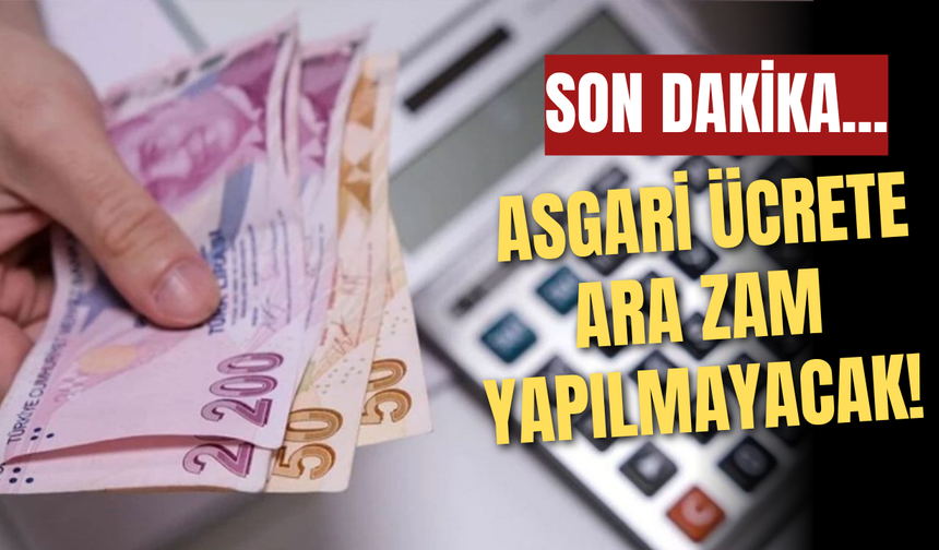 Son dakika... Asgari ücrete ara zam yapılmayacak!