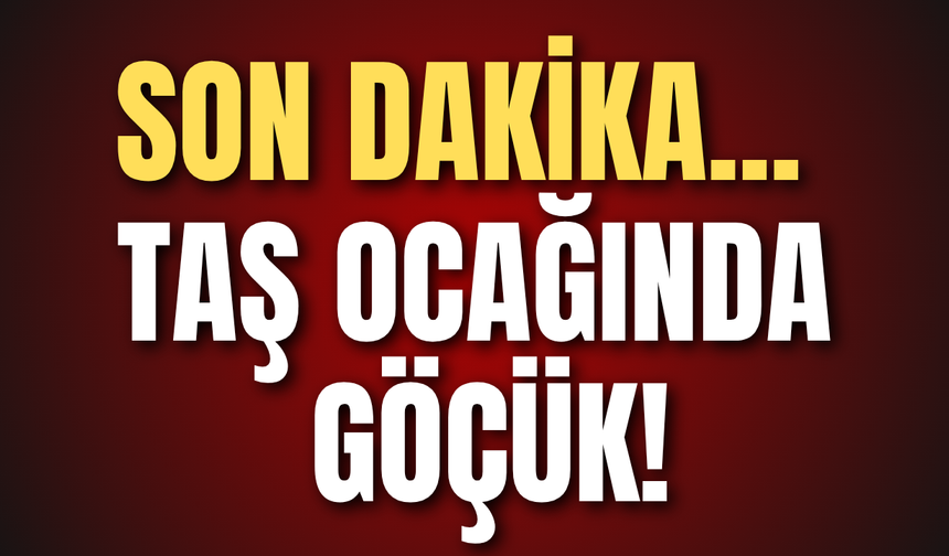 Son dakika... Taş ocağında göçük!