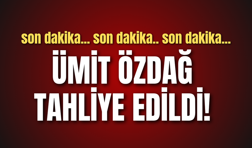 Son dakika... Ümit Özdağ tahliye edildi!