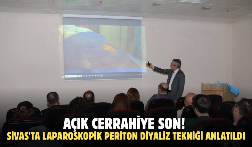 Açık Cerrahiye Son! Sivas'ta Laparoskopik Periton Diyaliz Tekniği Anlatıldı