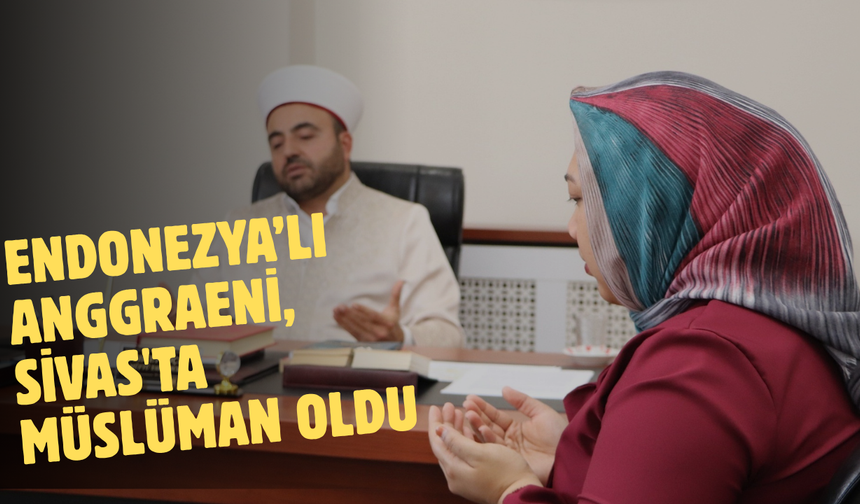 Endonezya’lı Anggraeni, Sivas'ta Müslüman oldu
