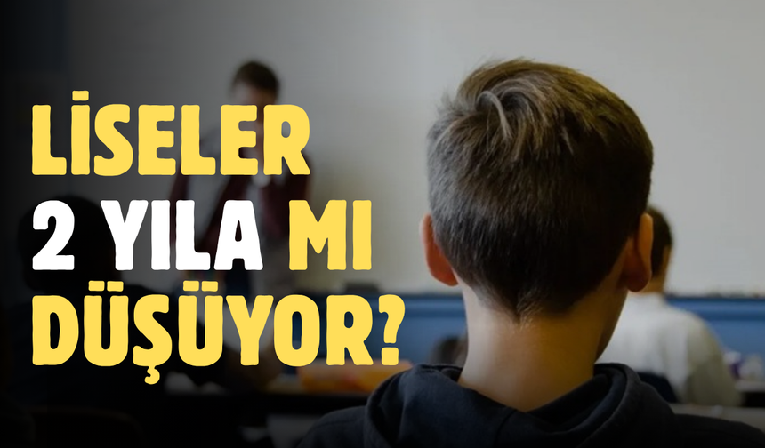Flaş Haber... Liseler 2 yıla mı düşüyor?