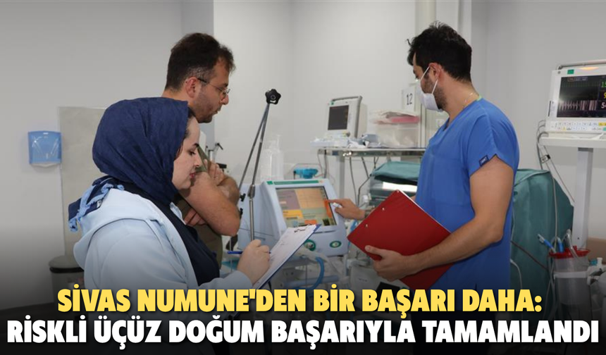 Sivas Numune'den Bir Başarı Daha: Riskli Üçüz Doğum Başarıyla Tamamlandı