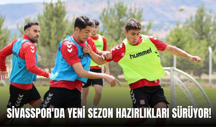 Sivasspor'da yeni sezon hazırlıkları sürüyor!