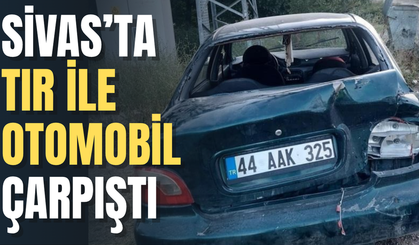 Sivas’ta tır ile otomobil çarpıştı: 2 yaralı